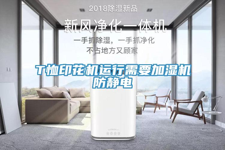 T恤印花機(jī)運行需要加濕機(jī)防靜電