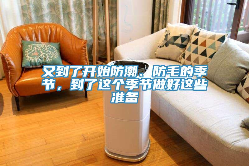 又到了開始防潮、防毛的季節(jié)，到了這個季節(jié)做好這些準備
