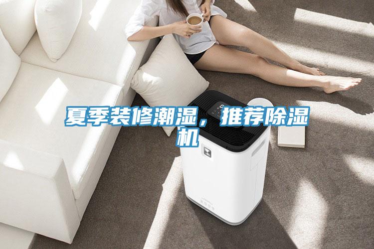 夏季裝修潮濕，推薦除濕機(jī)
