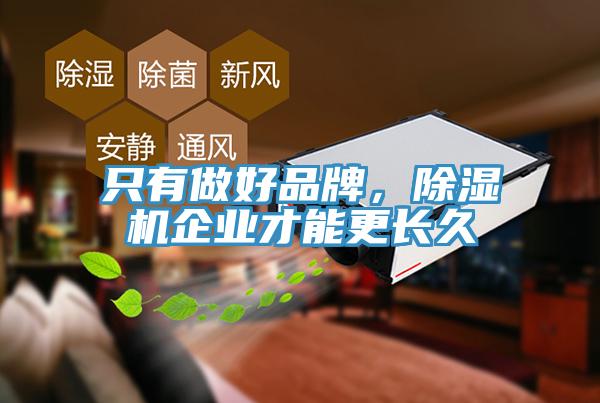 只有做好品牌，除濕機(jī)企業(yè)才能更長(zhǎng)久