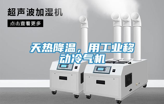 天熱降溫，用工業(yè)移動冷氣機