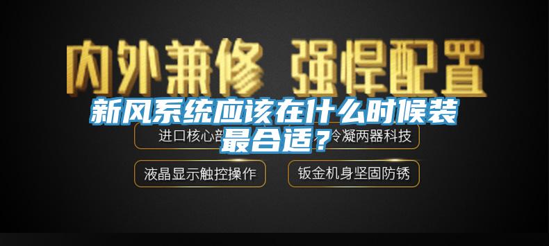 新風(fēng)系統(tǒng)應(yīng)該在什么時(shí)候裝最合適？