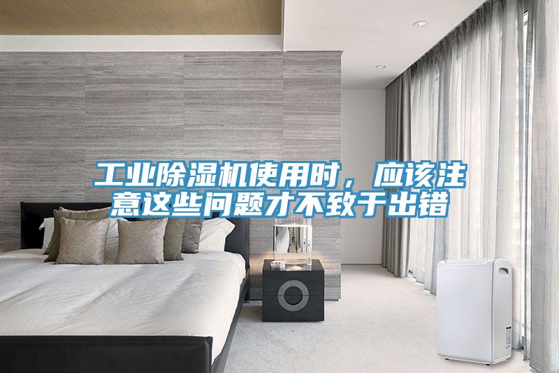工業(yè)除濕機(jī)使用時(shí)，應(yīng)該注意這些問題才不致于出錯(cuò)