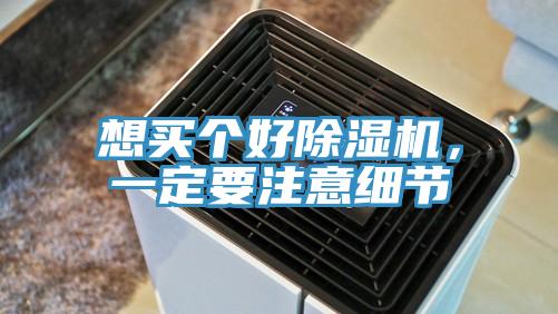 想買個好除濕機，一定要注意細節(jié)