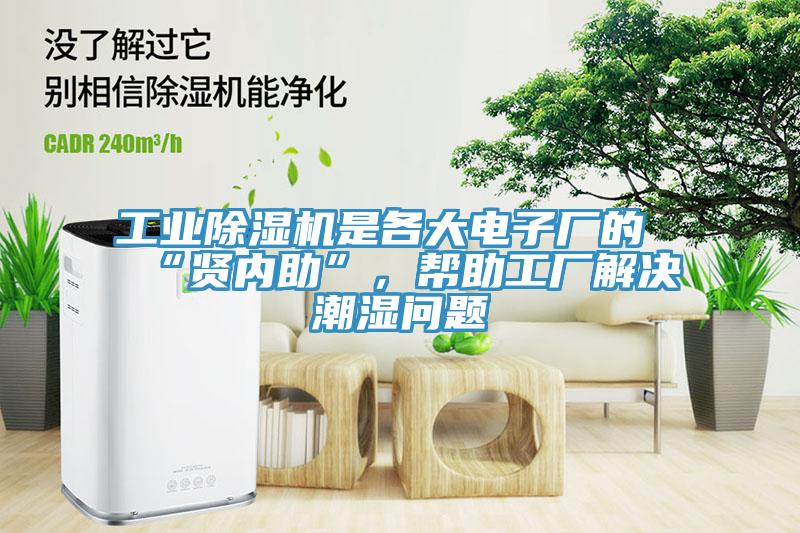 工業(yè)除濕機(jī)是各大電子廠的“賢內(nèi)助”，幫助工廠解決潮濕問題