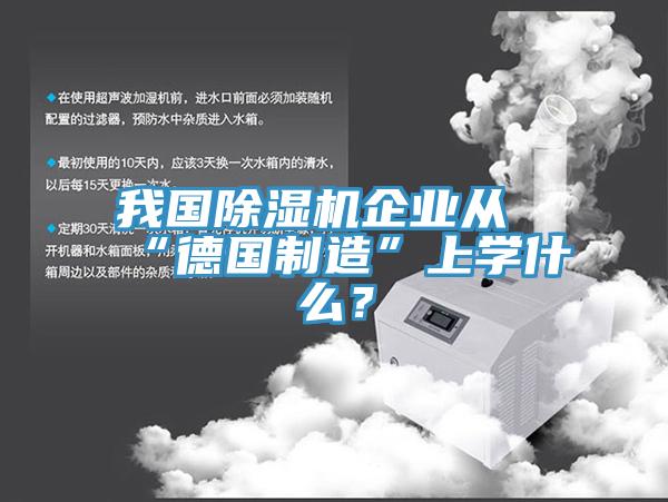 我國(guó)除濕機(jī)企業(yè)從“德國(guó)制造”上學(xué)什么？