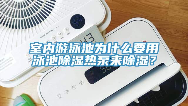 室內(nèi)游泳池為什么要用泳池除濕熱泵來除濕？
