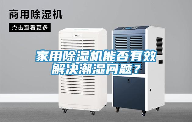 家用除濕機(jī)能否有效解決潮濕問題？