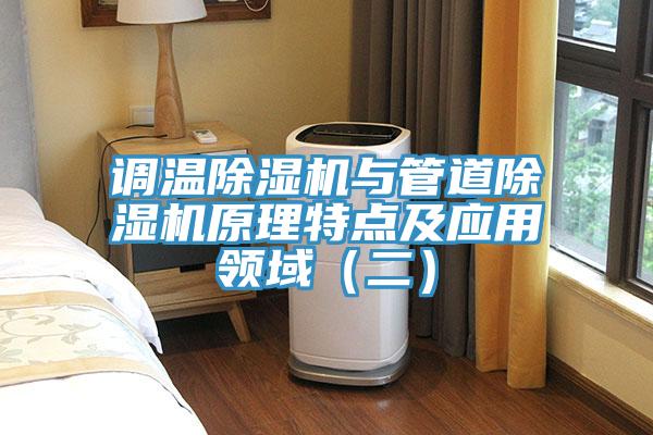 調(diào)溫除濕機(jī)與管道除濕機(jī)原理特點(diǎn)及應(yīng)用領(lǐng)域（二）