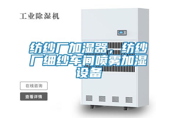紡紗廠加濕器，紡紗廠細(xì)紗車間噴霧加濕設(shè)備