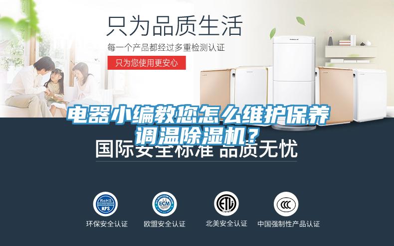電器小編教您怎么維護(hù)保養(yǎng)調(diào)溫除濕機(jī)？