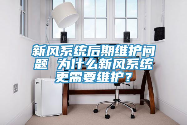 新風(fēng)系統(tǒng)后期維護問題 為什么新風(fēng)系統(tǒng)更需要維護？