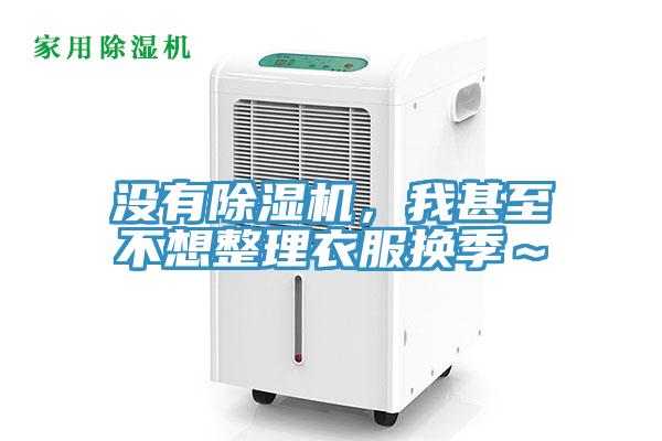 沒有除濕機(jī)，我甚至不想整理衣服換季～