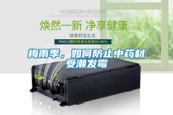 梅雨季，如何防止中藥材受潮發(fā)霉