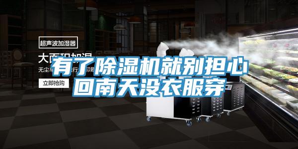 有了除濕機(jī)就別擔(dān)心回南天沒(méi)衣服穿