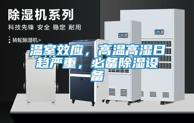 溫室效應(yīng)，高溫高濕日趨嚴(yán)重，必備除濕設(shè)備