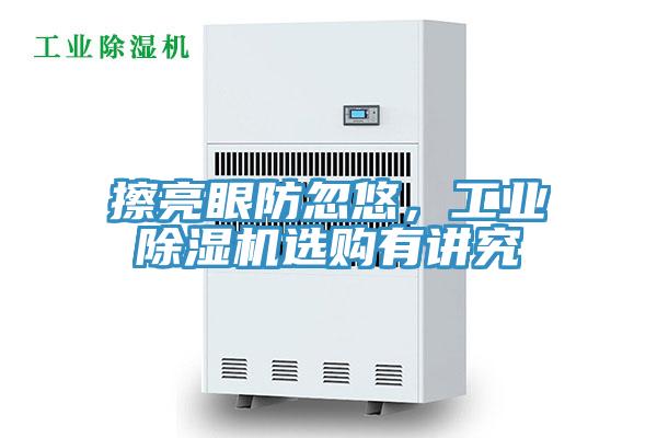擦亮眼防忽悠，工業(yè)除濕機選購有講究