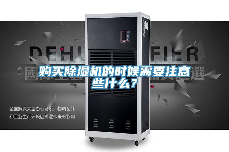 購(gòu)買除濕機(jī)的時(shí)候需要注意些什么？