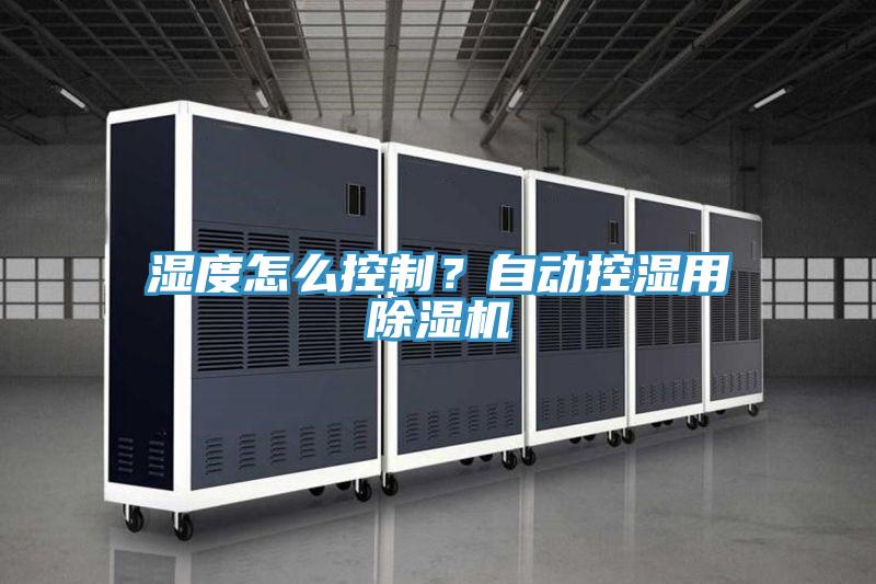 濕度怎么控制？自動(dòng)控濕用除濕機(jī)