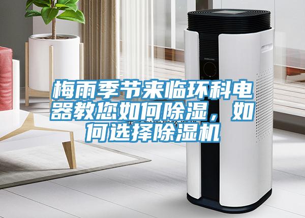 梅雨季節(jié)來(lái)臨環(huán)科電器教您如何除濕，如何選擇除濕機(jī)