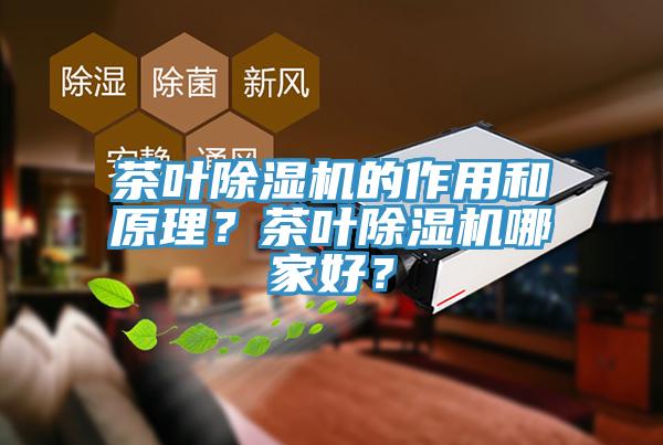 茶葉除濕機的作用和原理？茶葉除濕機哪家好？