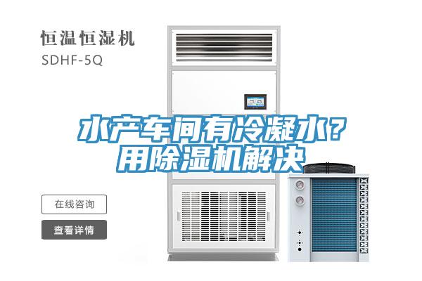 水產(chǎn)車間有冷凝水？用除濕機(jī)解決