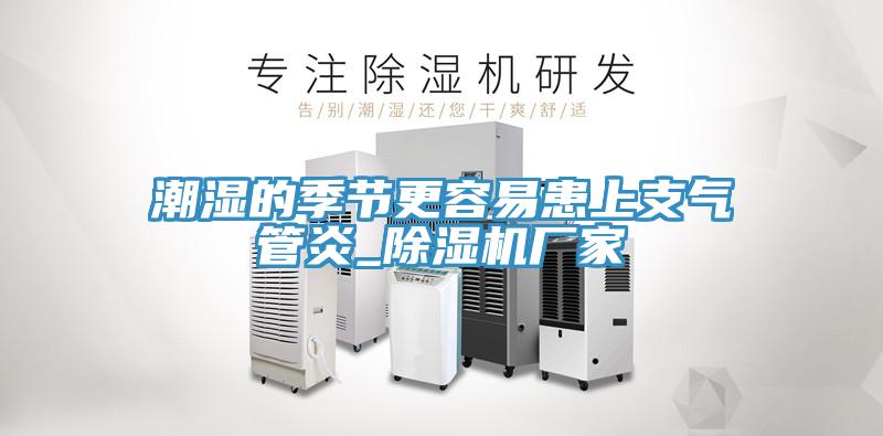 潮濕的季節(jié)更容易患上支氣管炎_除濕機(jī)廠家