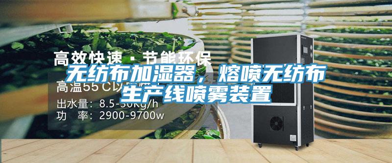 無紡布加濕器，熔噴無紡布生產(chǎn)線噴霧裝置