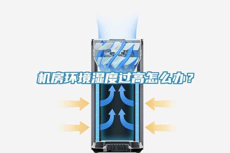 機(jī)房環(huán)境濕度過(guò)高怎么辦？