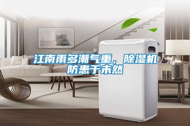 江南雨多潮氣重，除濕機防患于未然