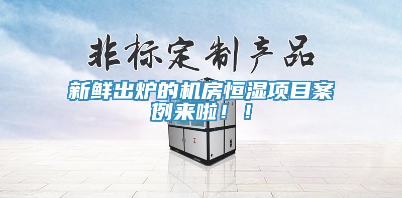 新鮮出爐的機(jī)房恒濕項(xiàng)目案例來(lái)啦?。?></div>
								<div   id=