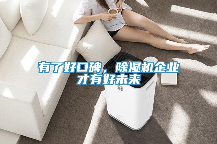有了好口碑，除濕機(jī)企業(yè)才有好未來(lái)