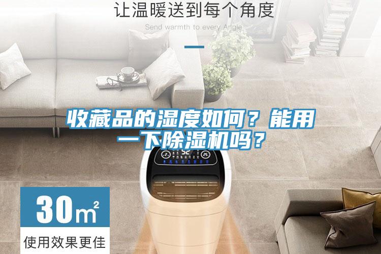 收藏品的濕度如何？能用一下除濕機(jī)嗎？