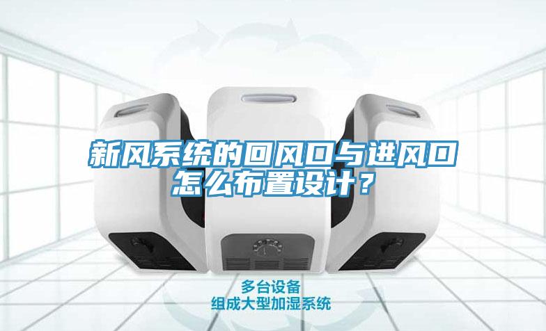 新風(fēng)系統(tǒng)的回風(fēng)口與進(jìn)風(fēng)口怎么布置設(shè)計(jì)？