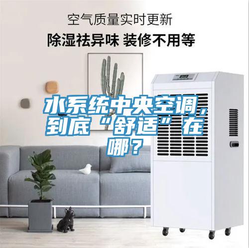 水系統(tǒng)中央空調(diào)，到底“舒適”在哪？