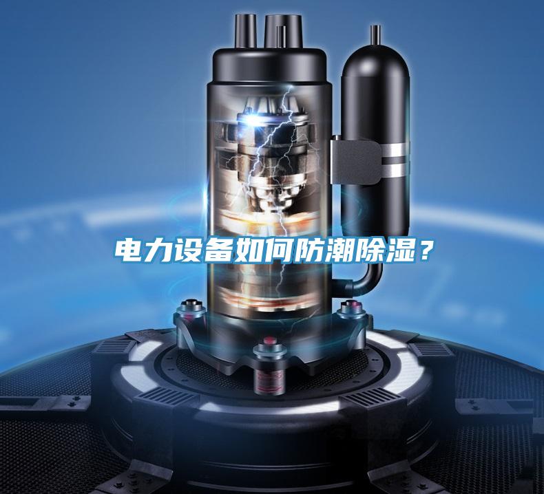 電力設(shè)備如何防潮除濕？