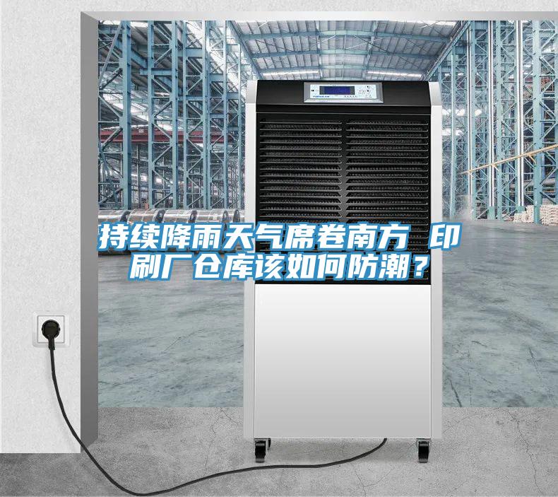 持續(xù)降雨天氣席卷南方 印刷廠倉庫該如何防潮？