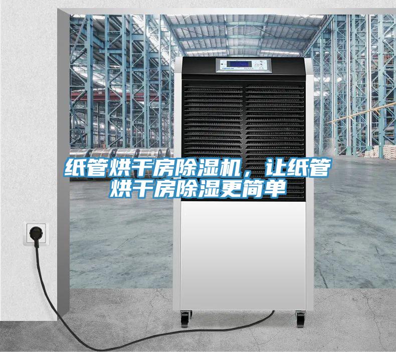 紙管烘干房除濕機(jī)，讓紙管烘干房除濕更簡(jiǎn)單