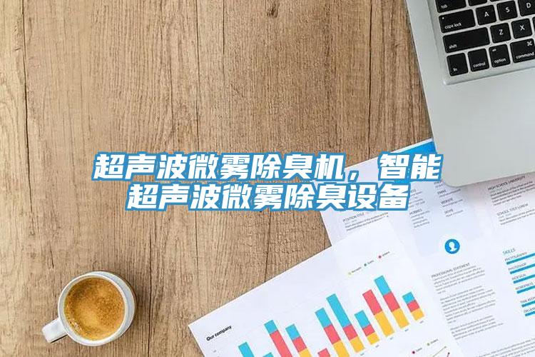 超聲波微霧除臭機(jī)，智能超聲波微霧除臭設(shè)備