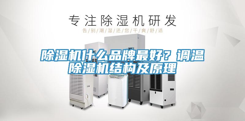 除濕機什么品牌最好？調(diào)溫除濕機結(jié)構(gòu)及原理
