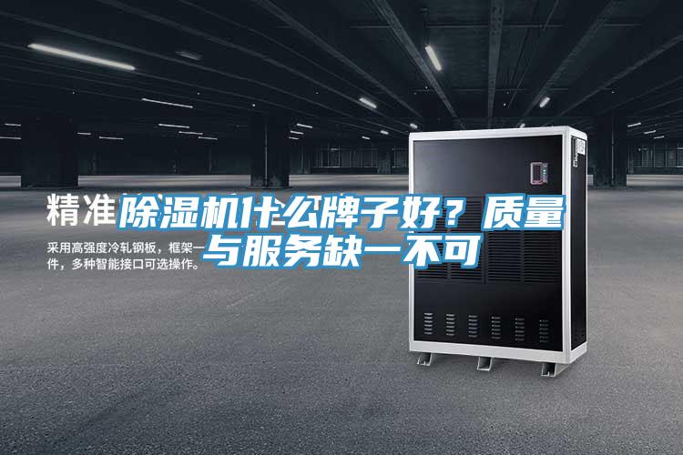 除濕機什么牌子好？質(zhì)量與服務(wù)缺一不可