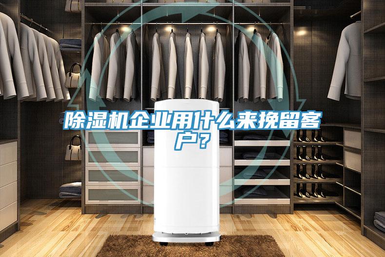 除濕機企業(yè)用什么來挽留客戶？