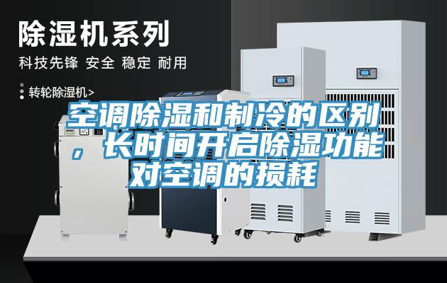 空調(diào)除濕和制冷的區(qū)別，長(zhǎng)時(shí)間開(kāi)啟除濕功能對(duì)空調(diào)的損耗