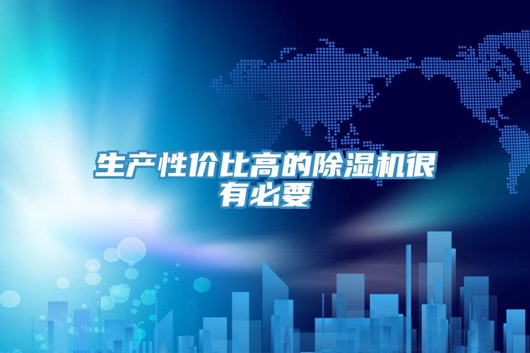 生產(chǎn)性價比高的除濕機(jī)很有必要