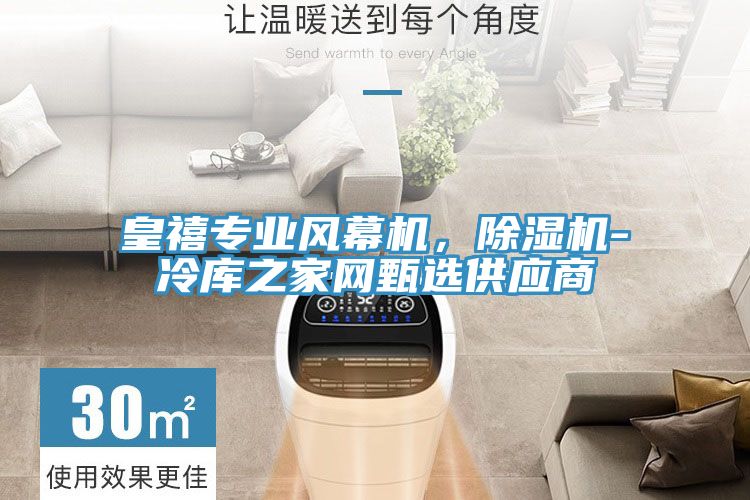 皇禧專業(yè)風(fēng)幕機(jī)，除濕機(jī)-冷庫之家網(wǎng)甄選供應(yīng)商