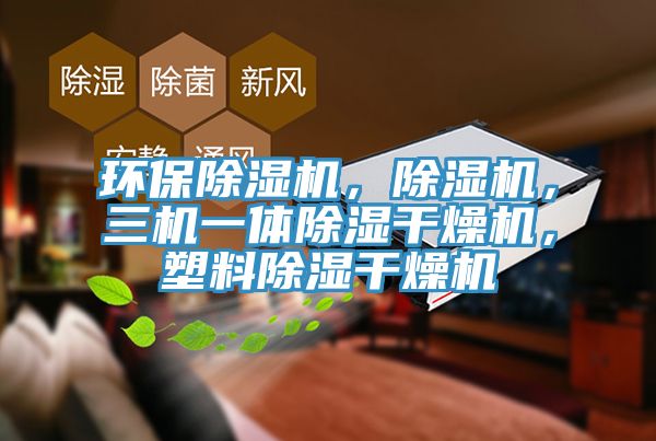 環(huán)保除濕機(jī)，除濕機(jī)，三機(jī)一體除濕干燥機(jī)，塑料除濕干燥機(jī)