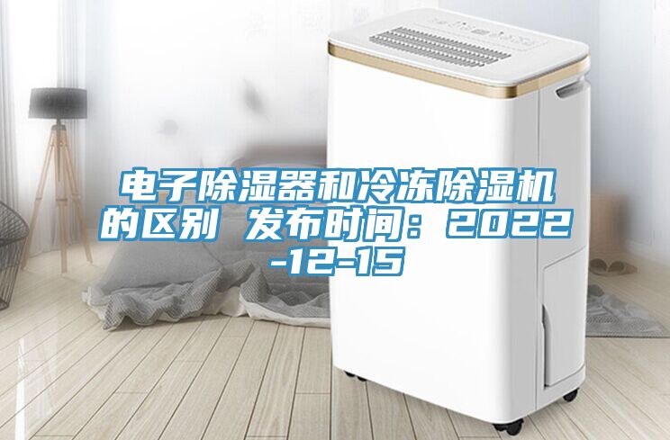 電子除濕器和冷凍除濕機(jī)的區(qū)別 發(fā)布時(shí)間：2022-12-15