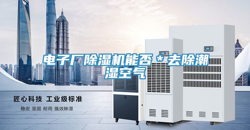 電子廠除濕機能否＊去除潮濕空氣