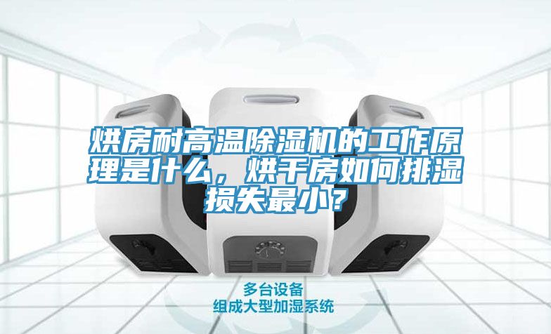 烘房耐高溫除濕機的工作原理是什么，烘干房如何排濕損失最??？