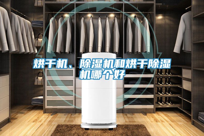 烘干機(jī)、除濕機(jī)和烘干除濕機(jī)哪個好